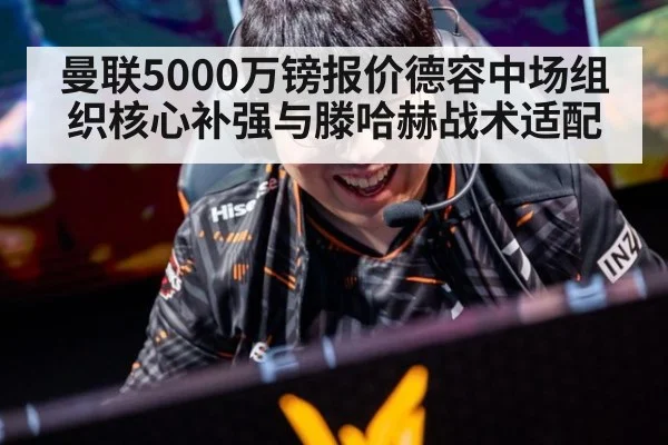 曼联5000万镑报价德容中场组织核心补强与滕哈赫战术适配
